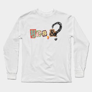 yes, and? Long Sleeve T-Shirt